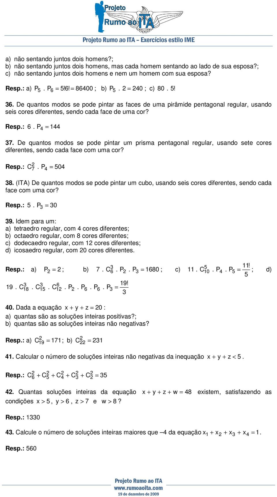 De quantos modos se pode pintar as faces de uma pirâmide pentagonal regular, usando seis cores diferentes, sendo cada face de uma cor? Resp.: 6. P = 1 7.