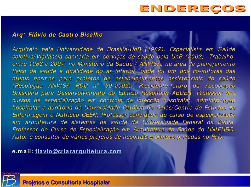 estabelecimentos assistenciais de saúde (Resolução ANVISA RDC nº n 50/2002). Presidente-futuro da Associação Brasileira para Desenvolvimento do Edifício Hospitalar-ABDEH.