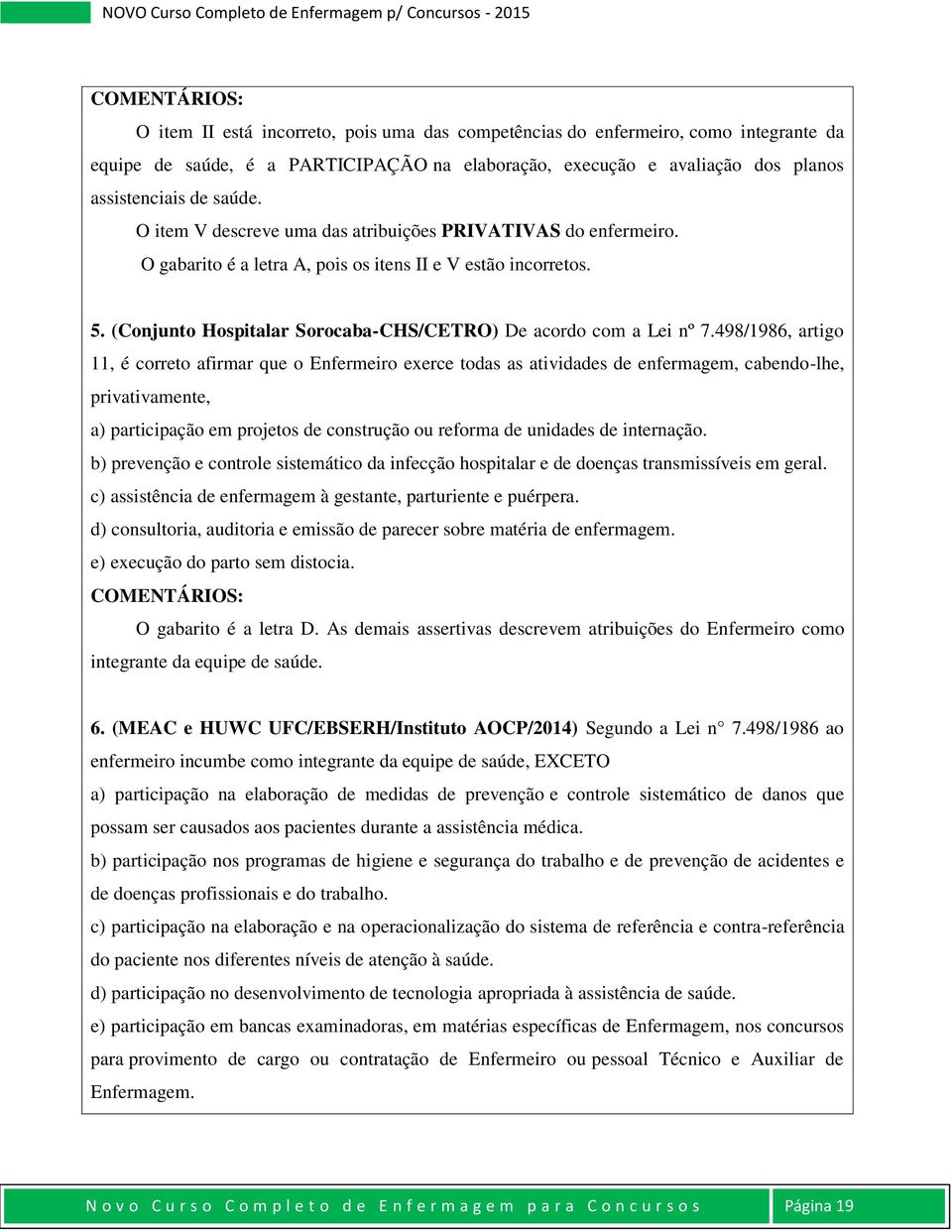 (Conjunto Hospitalar Sorocaba-CHS/CETRO) De acordo com a Lei nº 7.