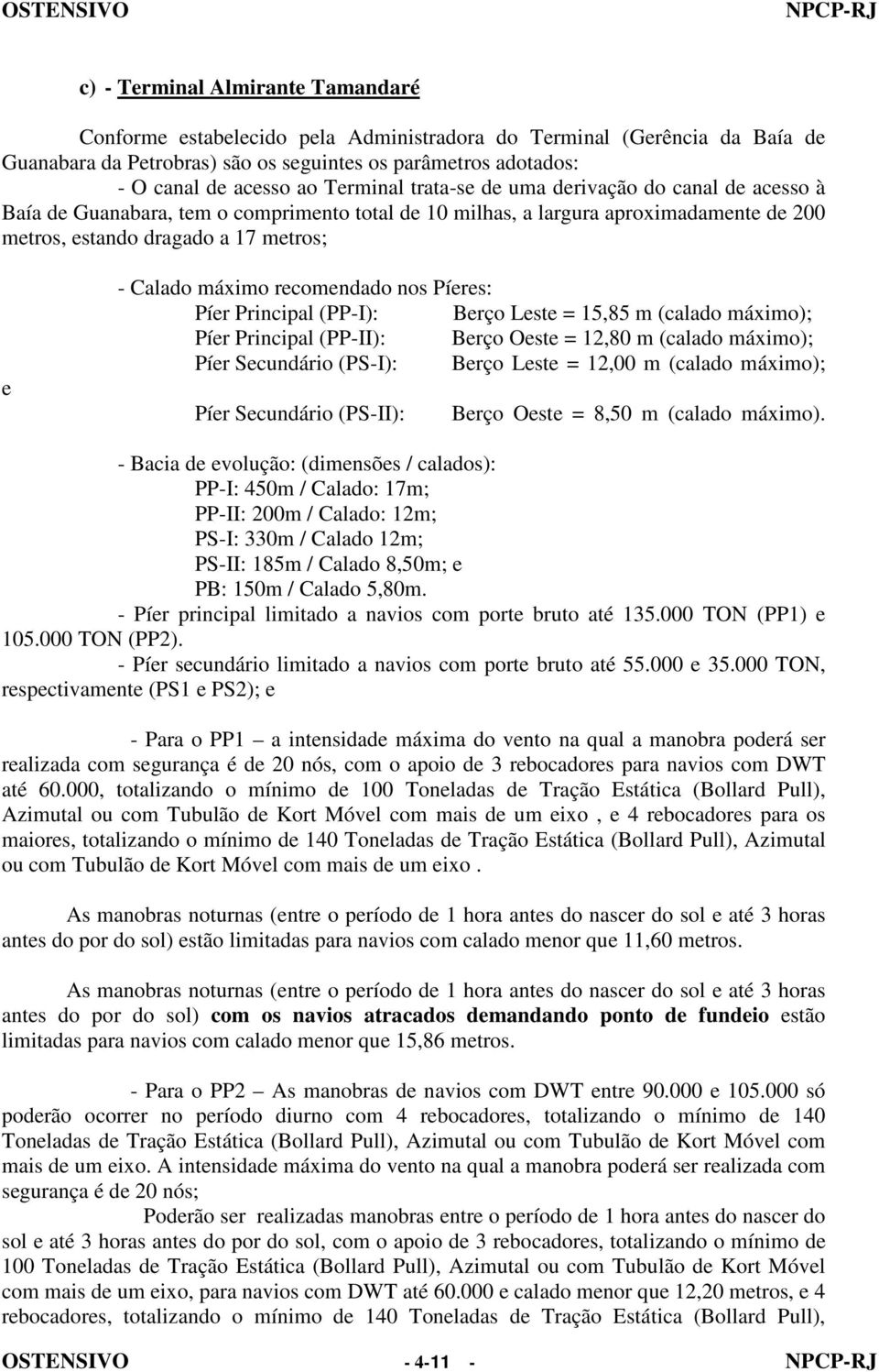 máximo recomendado nos Píeres: Píer Principal (PP-I): Berço Leste = 15,85 m (calado máximo); Píer Principal (PP-II): Berço Oeste = 12,80 m (calado máximo); Píer Secundário (PS-I): Berço Leste = 12,00