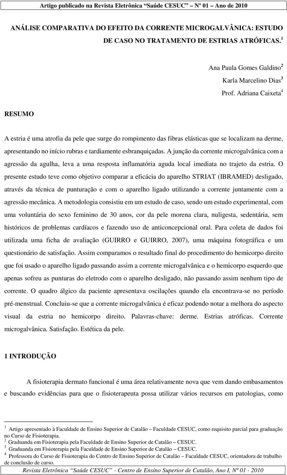 A junção da corrente microgalvânica com a agressão da agulha, leva a uma resposta inflamatória aguda local imediata no trajeto da estria.