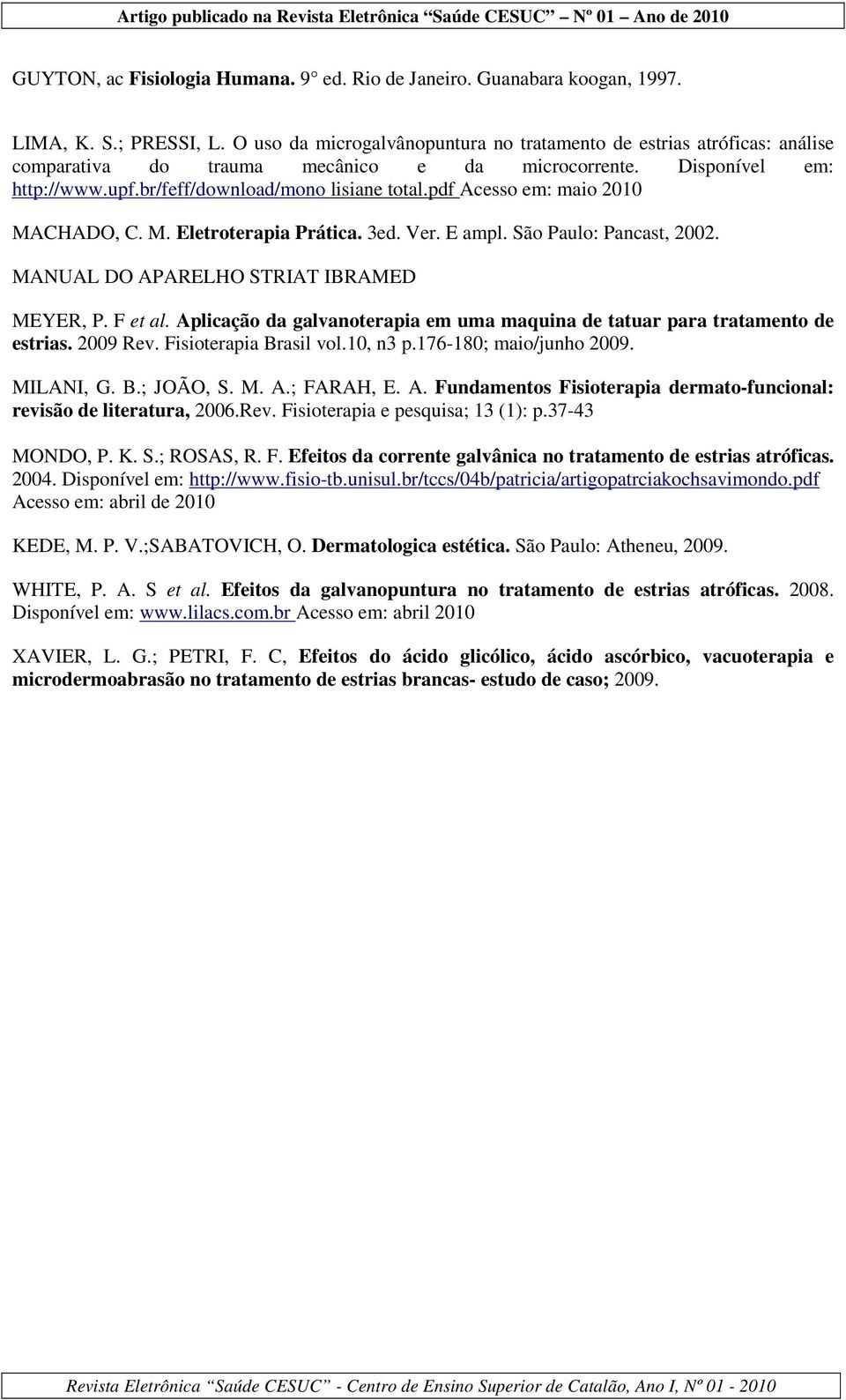 pdf Acesso em: maio 2010 MACHADO, C. M. Eletroterapia Prática. 3ed. Ver. E ampl. São Paulo: Pancast, 2002. MANUAL DO APARELHO STRIAT IBRAMED MEYER, P. F et al.