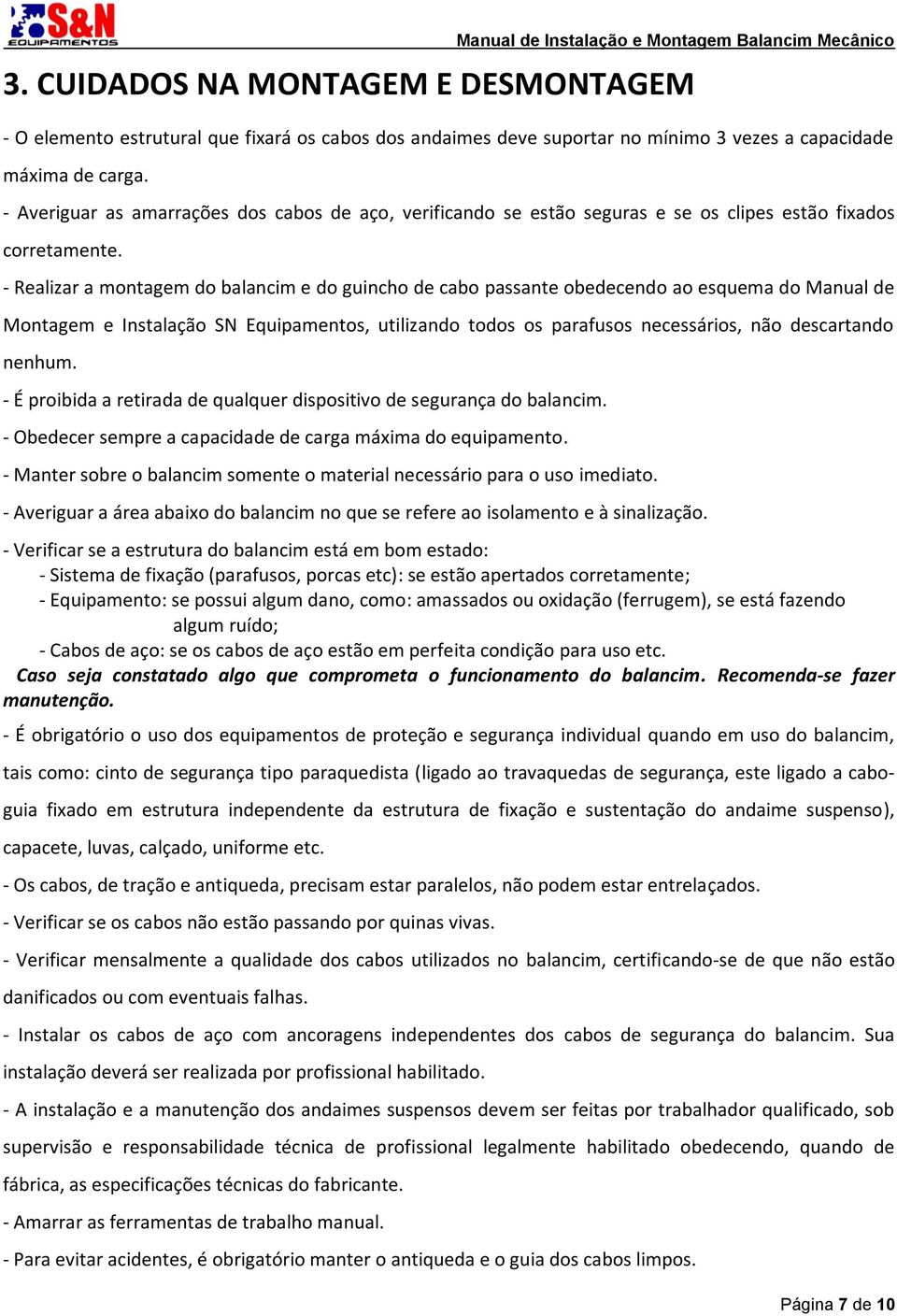 - Realizar a montagem do balancim e do guincho de cabo passante obedecendo ao esquema do Manual de Montagem e Instalação SN Equipamentos, utilizando todos os parafusos necessários, não descartando