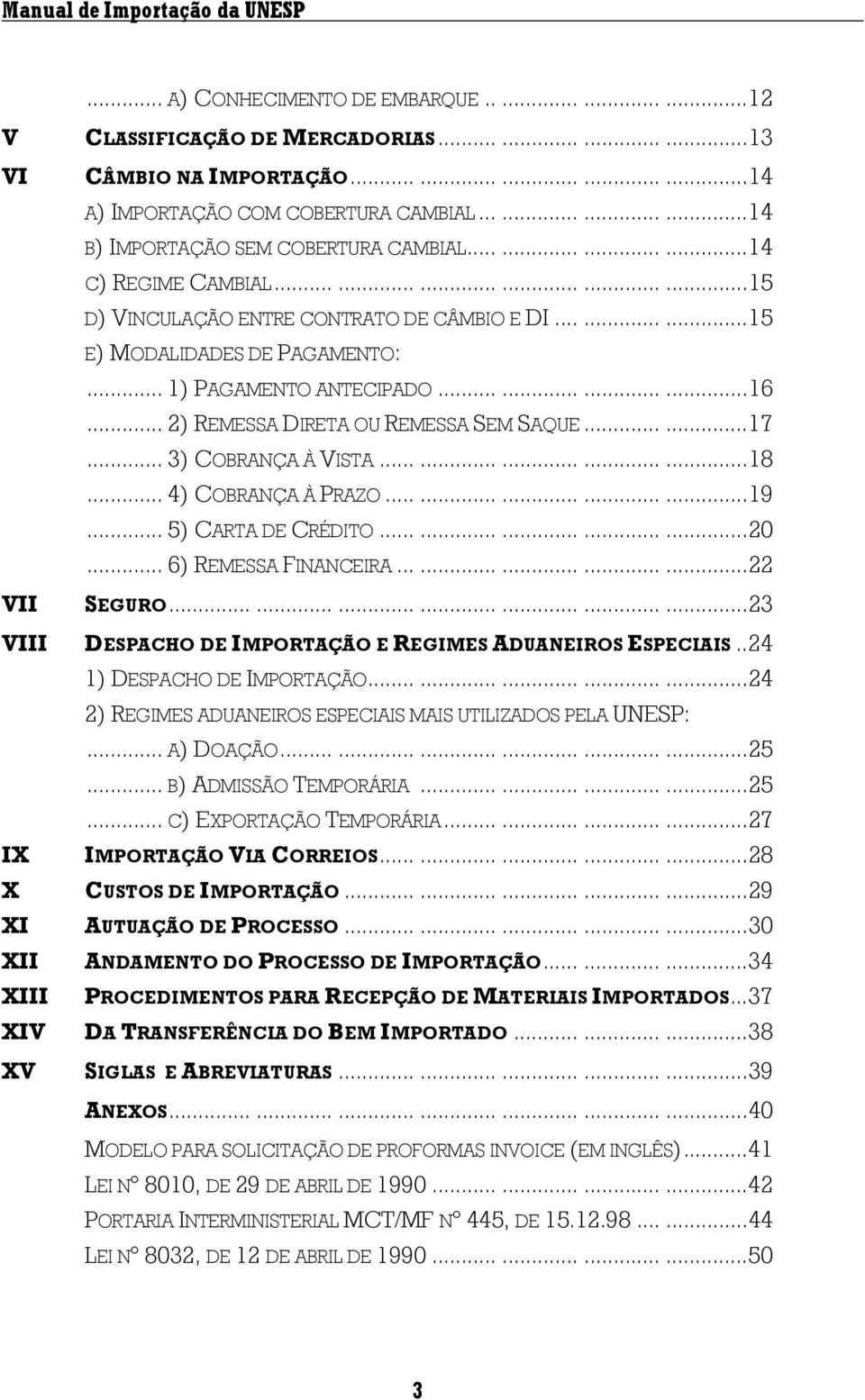 .. 1) PAGAMENTO ANTECIPADO............16... 2) REMESSA DIRETA OU REMESSA SEM SAQUE......17... 3) COBRANÇA À VISTA...............18... 4) COBRANÇA À PRAZO...............19... 5) CARTA DE CRÉDITO...............20.