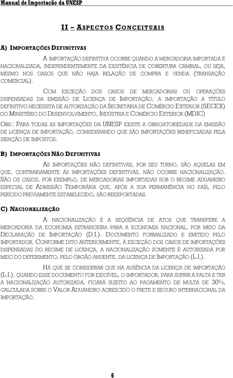 COM EXCEÇÃO DOS CASOS DE MERCADORIAS OU OPERAÇÕES DISPENSADAS DA EMISSÃO DE LICENÇA DE IMPORTAÇÃO, A IMPORTAÇÃO A TÍTULO DEFINITIVO NECESSITA DE AUTORIZAÇÃO DA SECRETARIA DE COMÉRCIO EXTERIOR (SECEX)