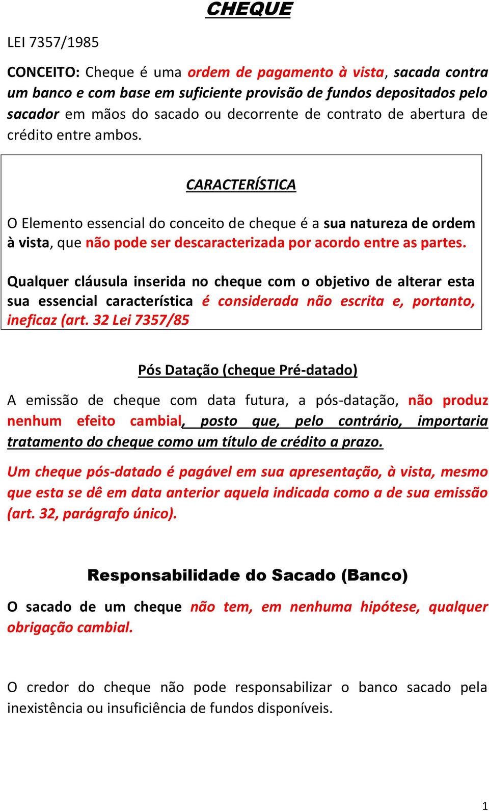 Qualquer cláusula inserida no cheque com o objetivo de alterar esta sua essencial característica é considerada não escrita e, portanto, ineficaz (art.