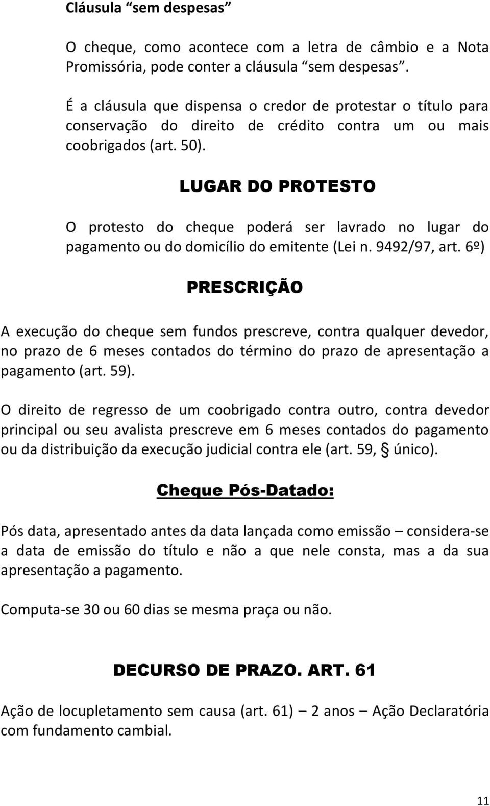 LUGAR DO PROTESTO O protesto do cheque poderá ser lavrado no lugar do pagamento ou do domicílio do emitente (Lei n. 9492/97, art.