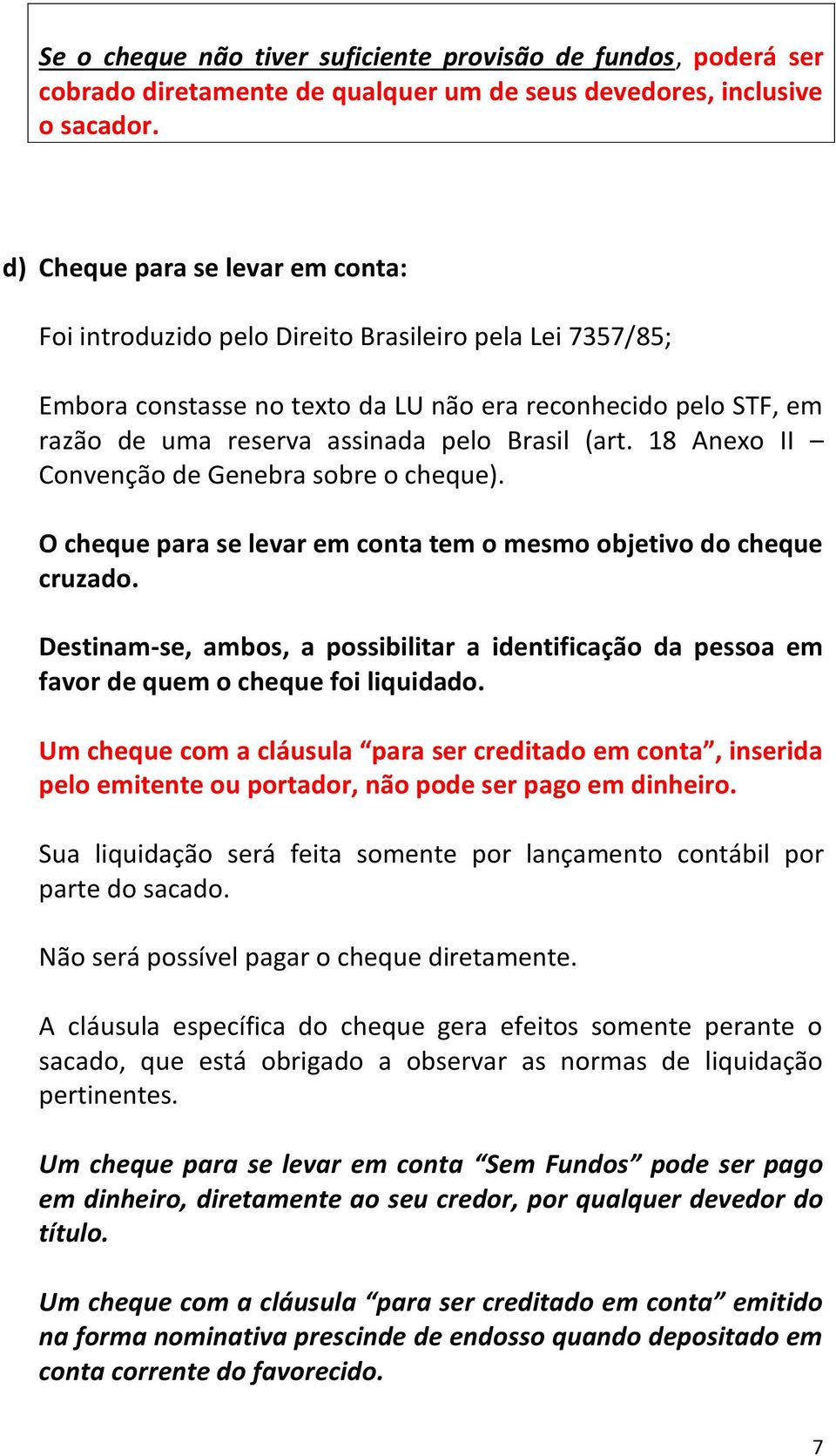 (art. 18 Anexo II Convenção de Genebra sobre o cheque). O cheque para se levar em conta tem o mesmo objetivo do cheque cruzado.