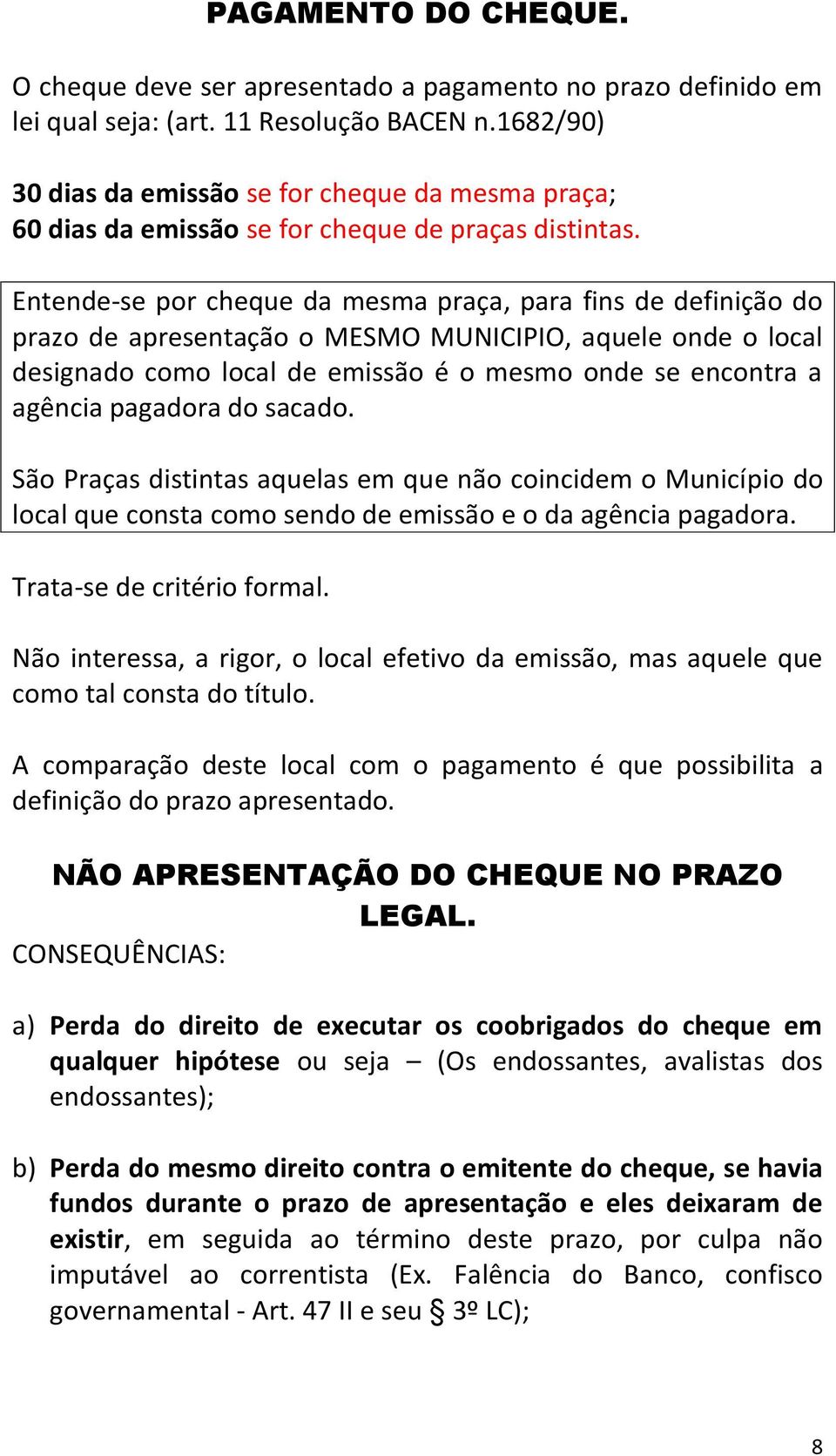 Entende-se por cheque da mesma praça, para fins de definição do prazo de apresentação o MESMO MUNICIPIO, aquele onde o local designado como local de emissão é o mesmo onde se encontra a agência