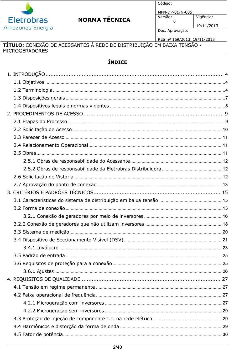 .. 12 2.5.2 Obras de responsabilidade da Eletrobras Distribuidora... 12 2.6 Solicitação de Vistoria... 12 2.7 Aprovação do ponto de conexão... 13 3. CRITÉRIOS E PADRÕES TÉCNICOS... 15 3.