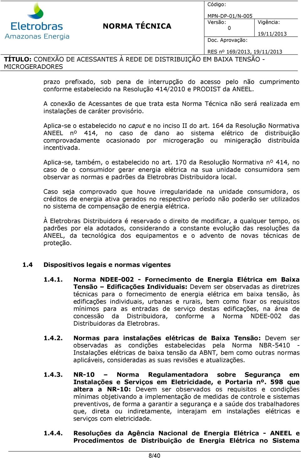 164 da Resolução Normativa ANEEL nº 414, no caso de dano ao sistema elétrico de distribuição comprovadamente ocasionado por microgeração ou minigeração distribuída incentivada.