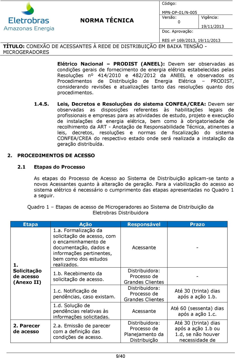 Leis, Decretos e Resoluções do sistema CONFEA/CREA: Devem ser observadas as disposições referentes às habilitações legais de profissionais e empresas para as atividades de estudo, projeto e execução