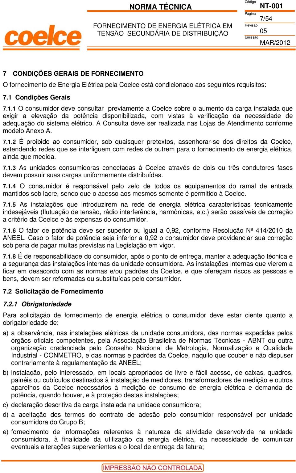 de adequação do sistema elétrico. A Consulta deve ser realizada nas Lojas de Atendimento conforme modelo Anexo A. 7.1.