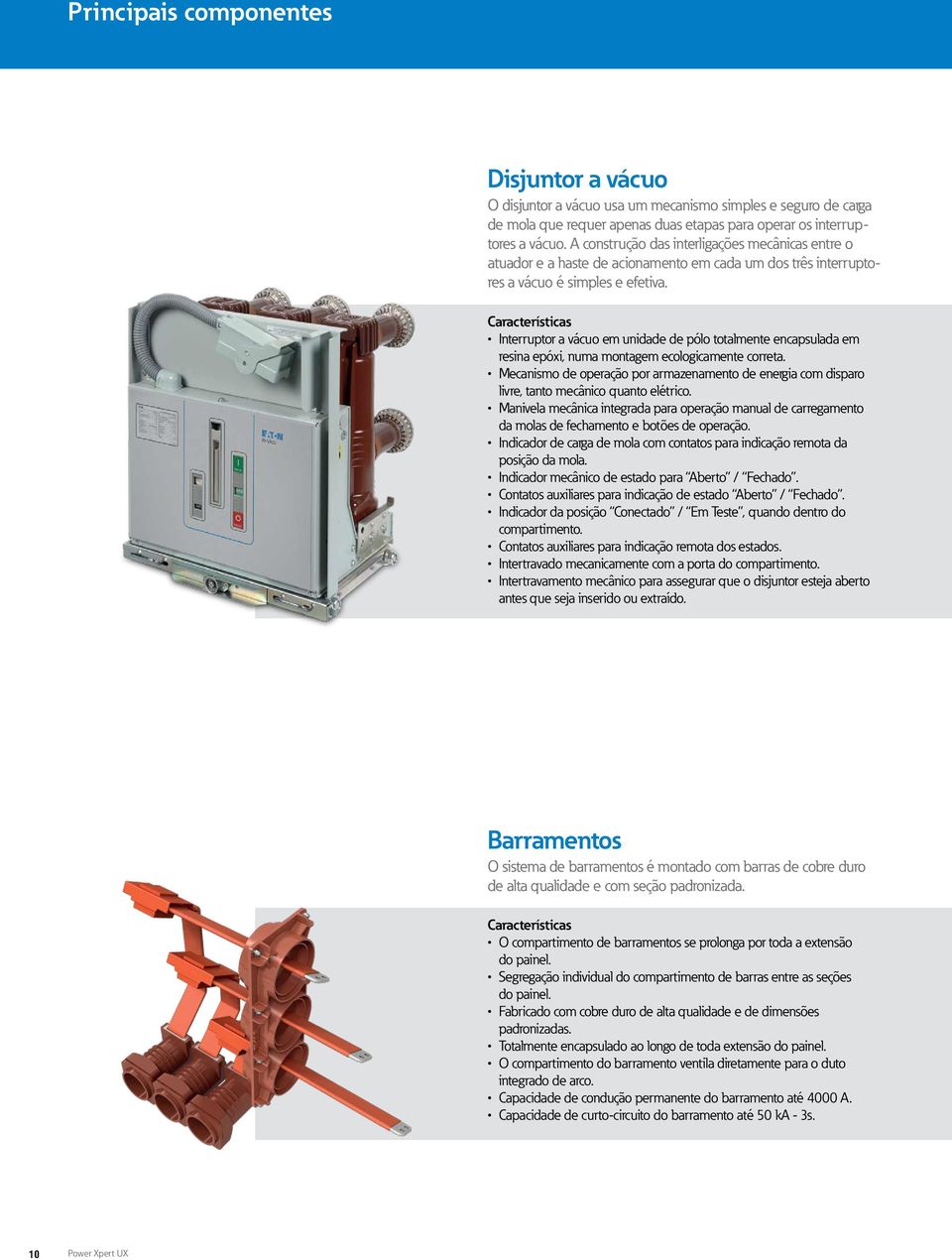 Características Interruptor a vácuo em unidade de pólo totalmente encapsulada em resina epóxi, numa montagem ecologicamente correta.