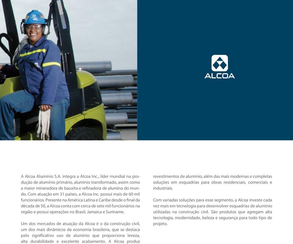 Presente na América Latina e Caribe desde o final da década de 50, a Alcoa conta com cerca de sete mil funcionários na região e possui operações no Brasil, Jamaica e Suriname.