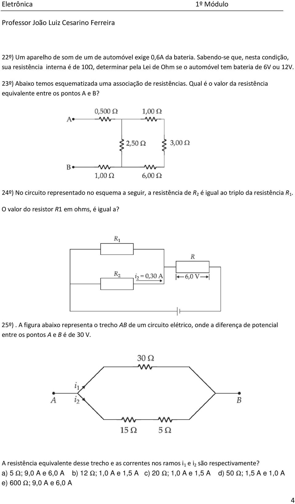 24º) No circuito representado no esquema a seguir, a resistência de R 2 é igual ao triplo da resistência R 1. O valor do resistor R1 em ohms, é igual a? 25º).