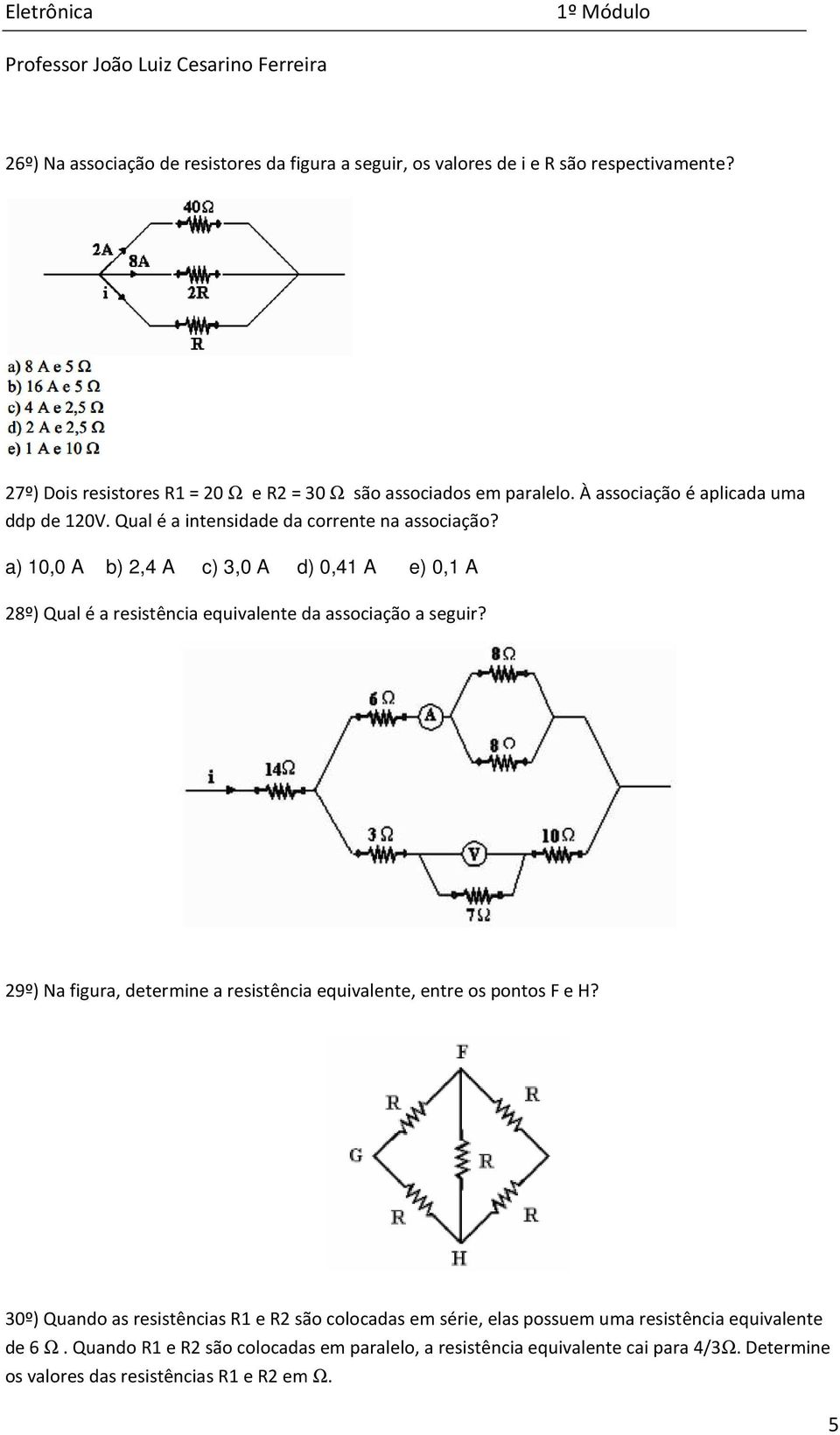 a) 10,0 A b) 2,4 A c) 3,0 A d) 0,41 A e) 0,1 A 28º) Qual é a resistência equivalente da associação a seguir?