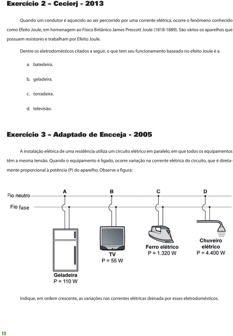 batedeira. b. geladeira. c. torradeira. d. televisão.