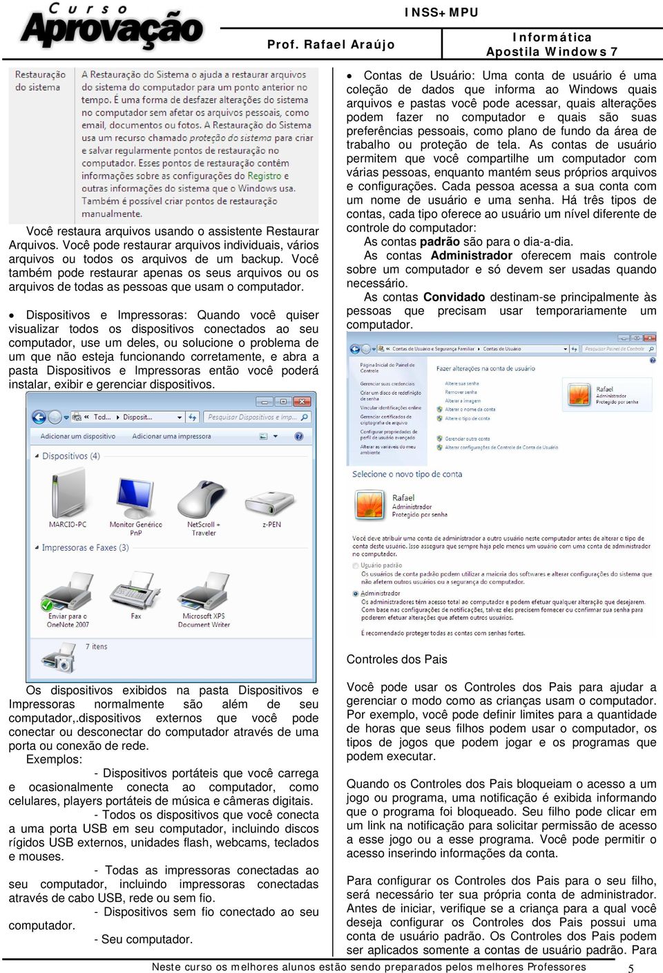 Dispositivos e Impressoras: Quando você quiser visualizar todos os dispositivos conectados ao seu computador, use um deles, ou solucione o problema de um que não esteja funcionando corretamente, e