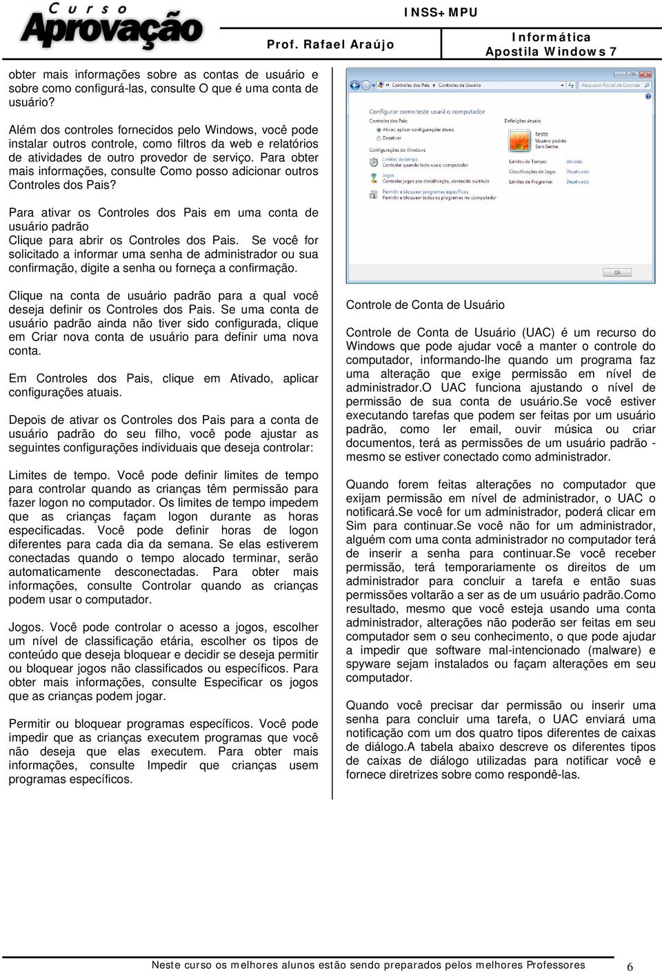 Para obter mais informações, consulte Como posso adicionar outros Controles dos Pais? Para ativar os Controles dos Pais em uma conta de usuário padrão Clique para abrir os Controles dos Pais.