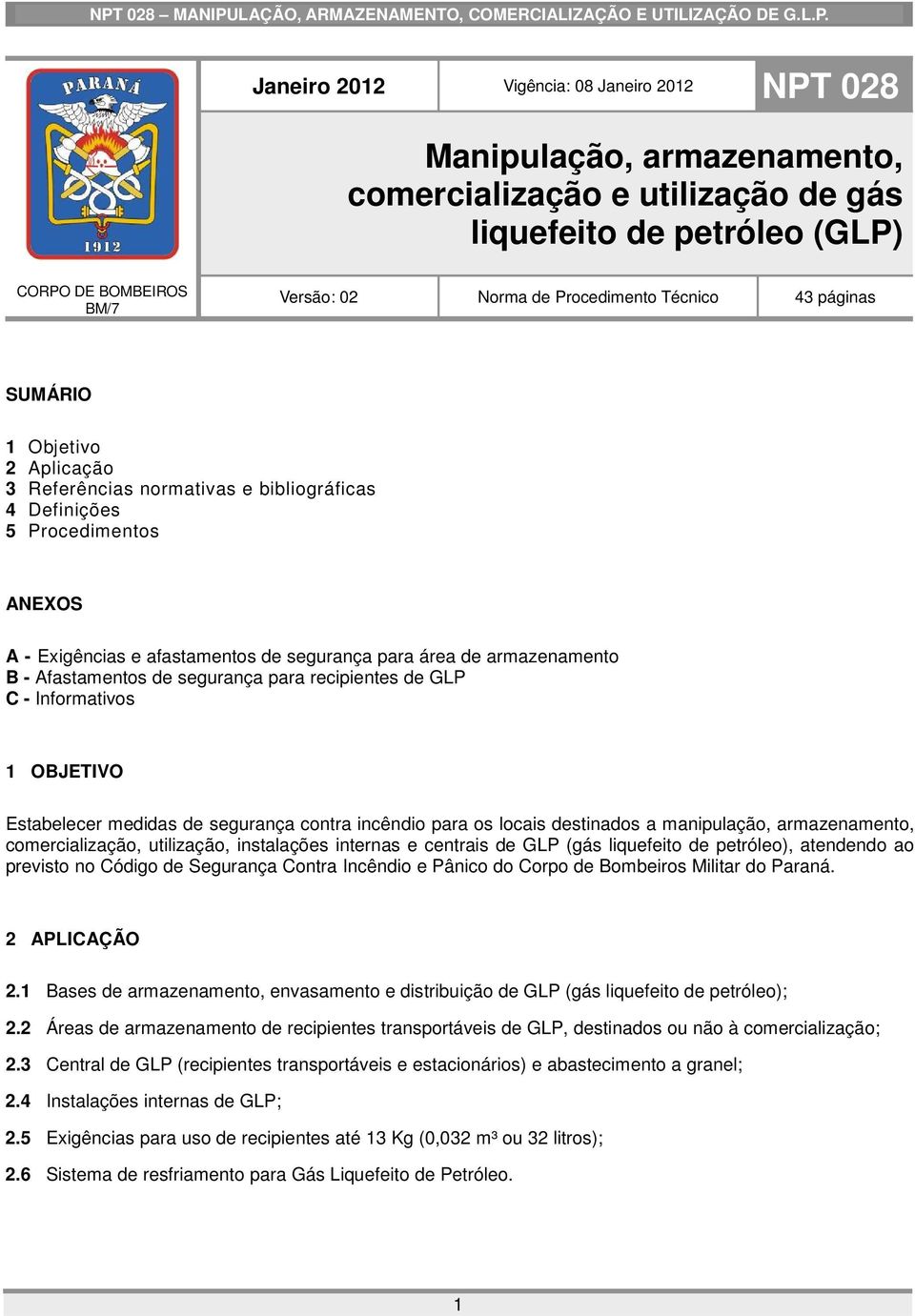 - Afastamentos de segurança para recipientes de GLP C - Informativos 1 OBJETIVO Estabelecer medidas de segurança contra incêndio para os locais destinados a manipulação, armazenamento,