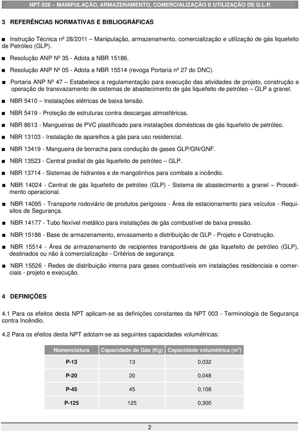 Portaria ANP Nº 47 Estabelece a regulamentação para execução das atividades de projeto, construção e operação de transvazamento de sistemas de abastecimento de gás liquefeito de petróleo GLP a granel.