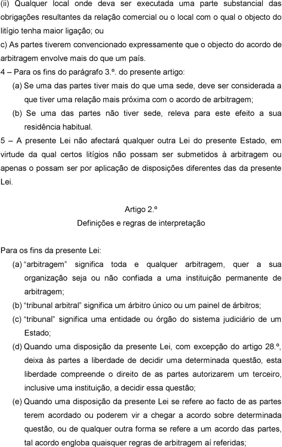 do presente artigo: (a) Se uma das partes tiver mais do que uma sede, deve ser considerada a que tiver uma relação mais próxima com o acordo de arbitragem; (b) Se uma das partes não tiver sede,