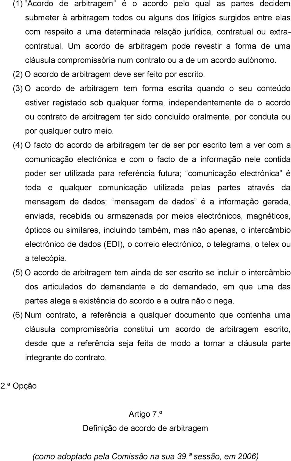 (3) O acordo de arbitragem tem forma escrita quando o seu conteúdo estiver registado sob qualquer forma, independentemente de o acordo ou contrato de arbitragem ter sido concluído oralmente, por