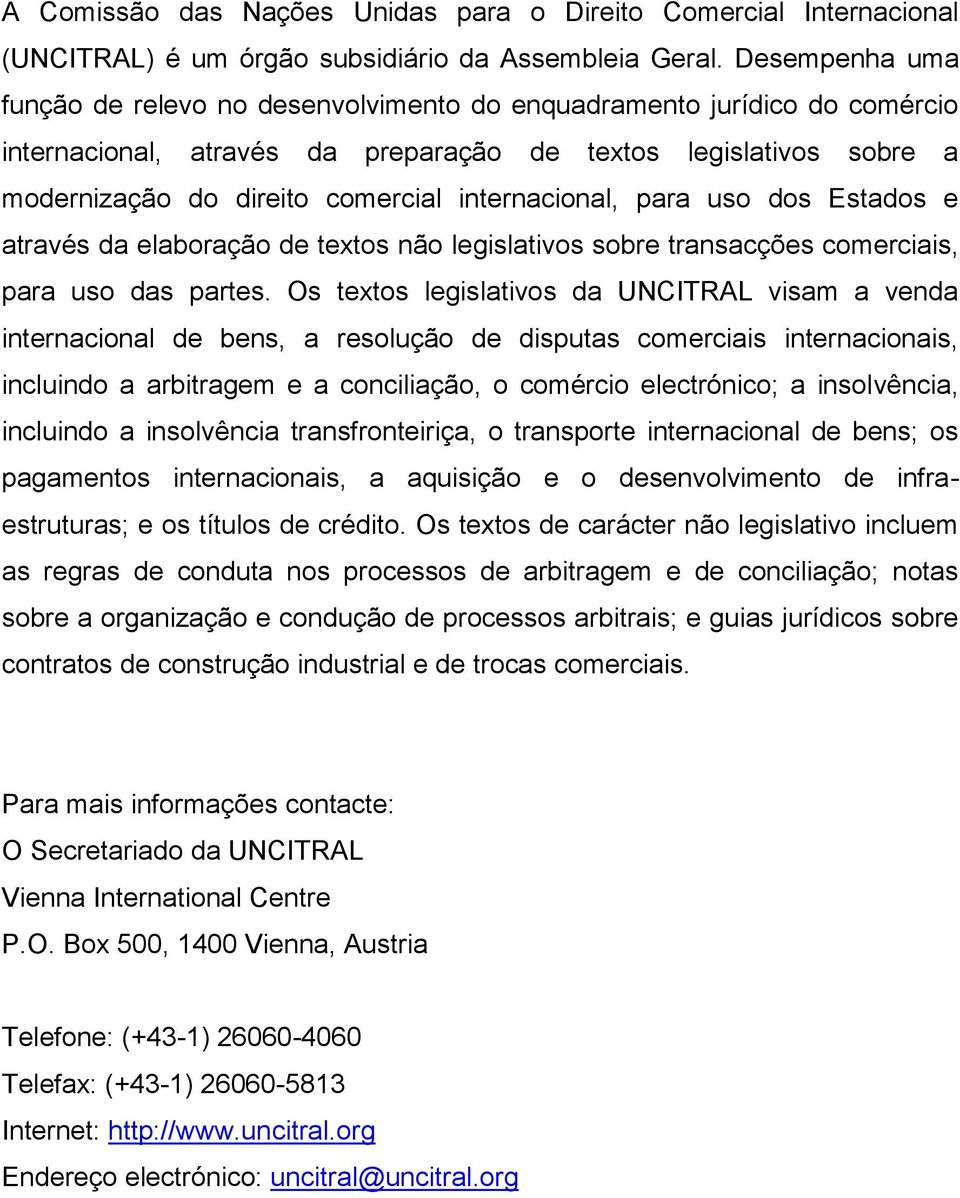 internacional, para uso dos Estados e através da elaboração de textos não legislativos sobre transacções comerciais, para uso das partes.