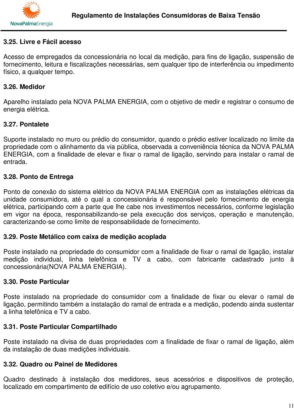 Pontalete Suporte instalado no muro ou prédio do consumidor, quando o prédio estiver localizado no limite da propriedade com o alinhamento da via pública, observada a conveniência técnica da NOVA