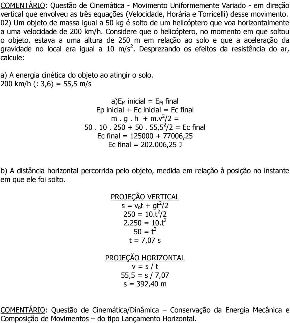 Considere que o helicóptero, no momento em que soltou o objeto, estava a uma altura de 250 m em relação ao solo e que a aceleração da gravidade no local era igual a 10 m/s 2.