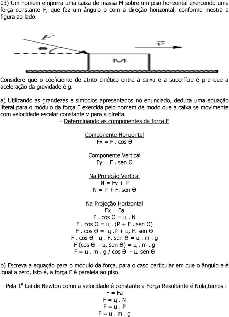 a) Utilizando as grandezas e símbolos apresentados no enunciado, deduza uma equação literal para o módulo da força F exercida pelo homem de modo que a caixa se movimente com velocidade escalar