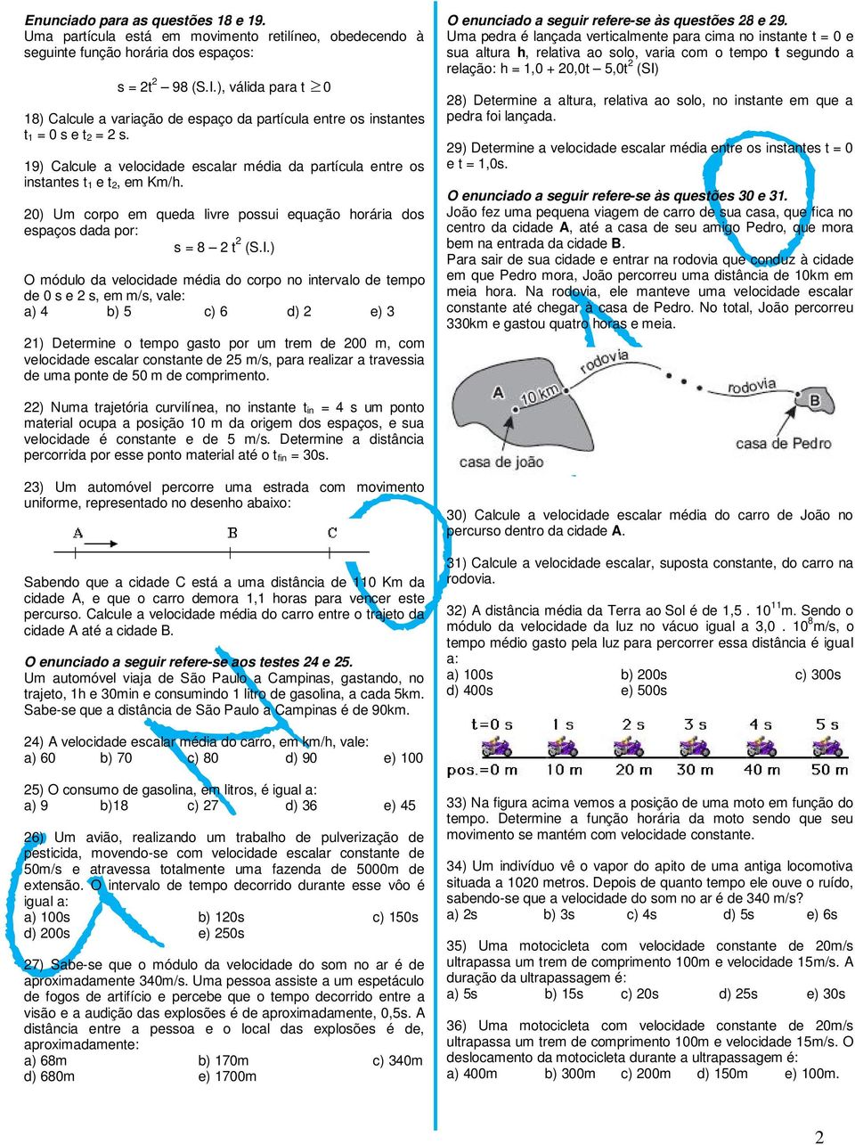 2) Um corpo em queda livre possui equação horária dos espaços dada por: s = 8 2 t 2 (S.I.