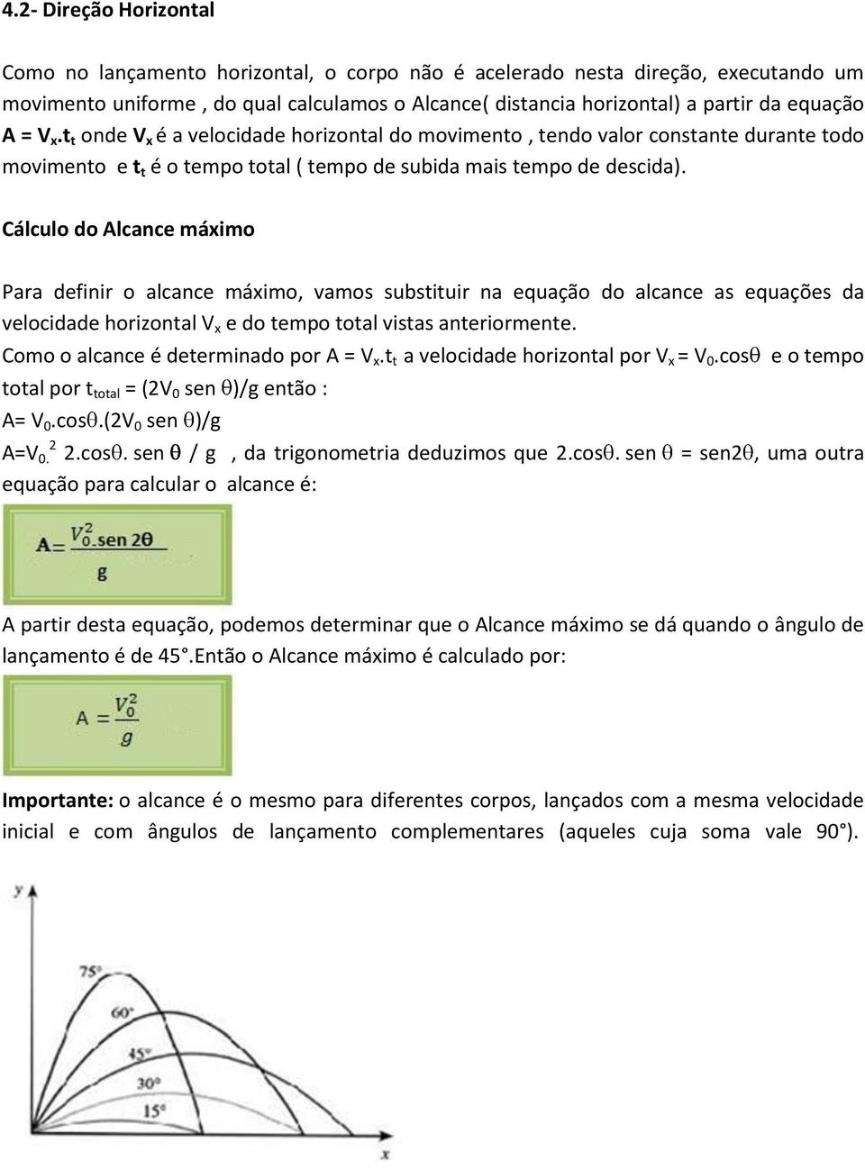 Cálculo do Alcance máximo Para definir o alcance máximo, vamos substituir na equação do alcance as equações da velocidade horizontal V x e do tempo total vistas anteriormente.