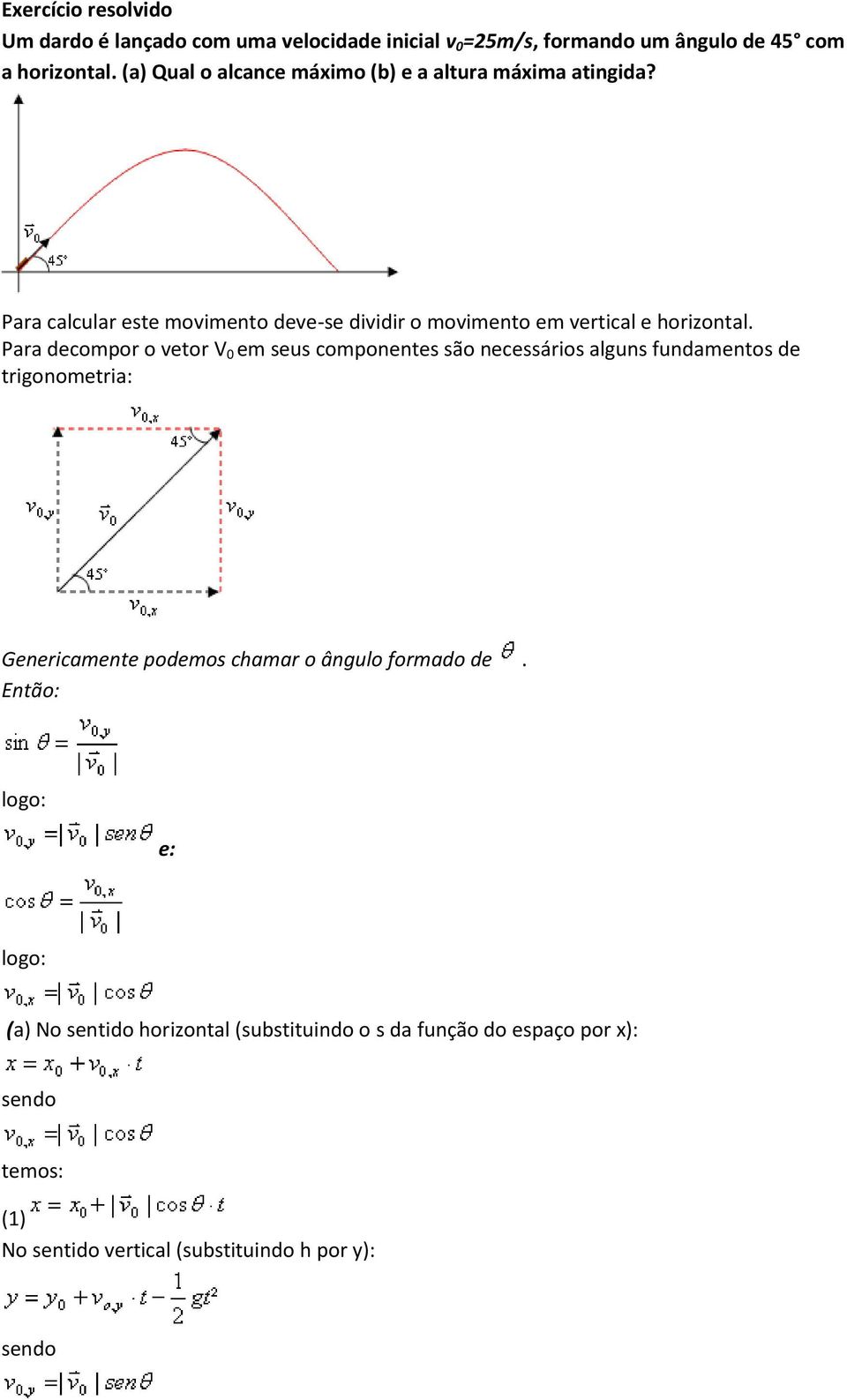 Para decompor o vetor V 0 em seus componentes são necessários alguns fundamentos de trigonometria: Genericamente podemos chamar o ângulo