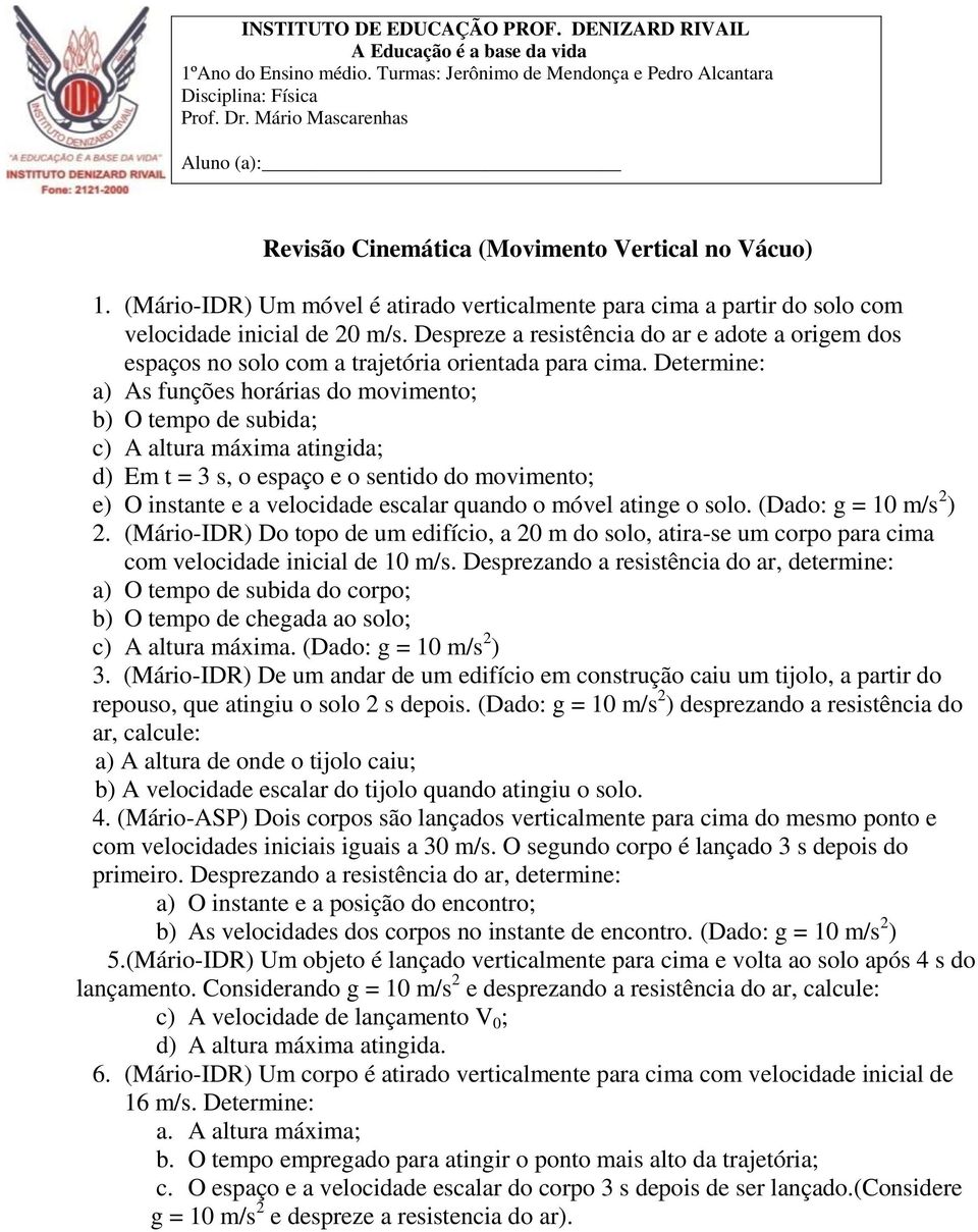 Despreze a resistência do ar e adote a origem dos espaços no solo com a trajetória orientada para cima.