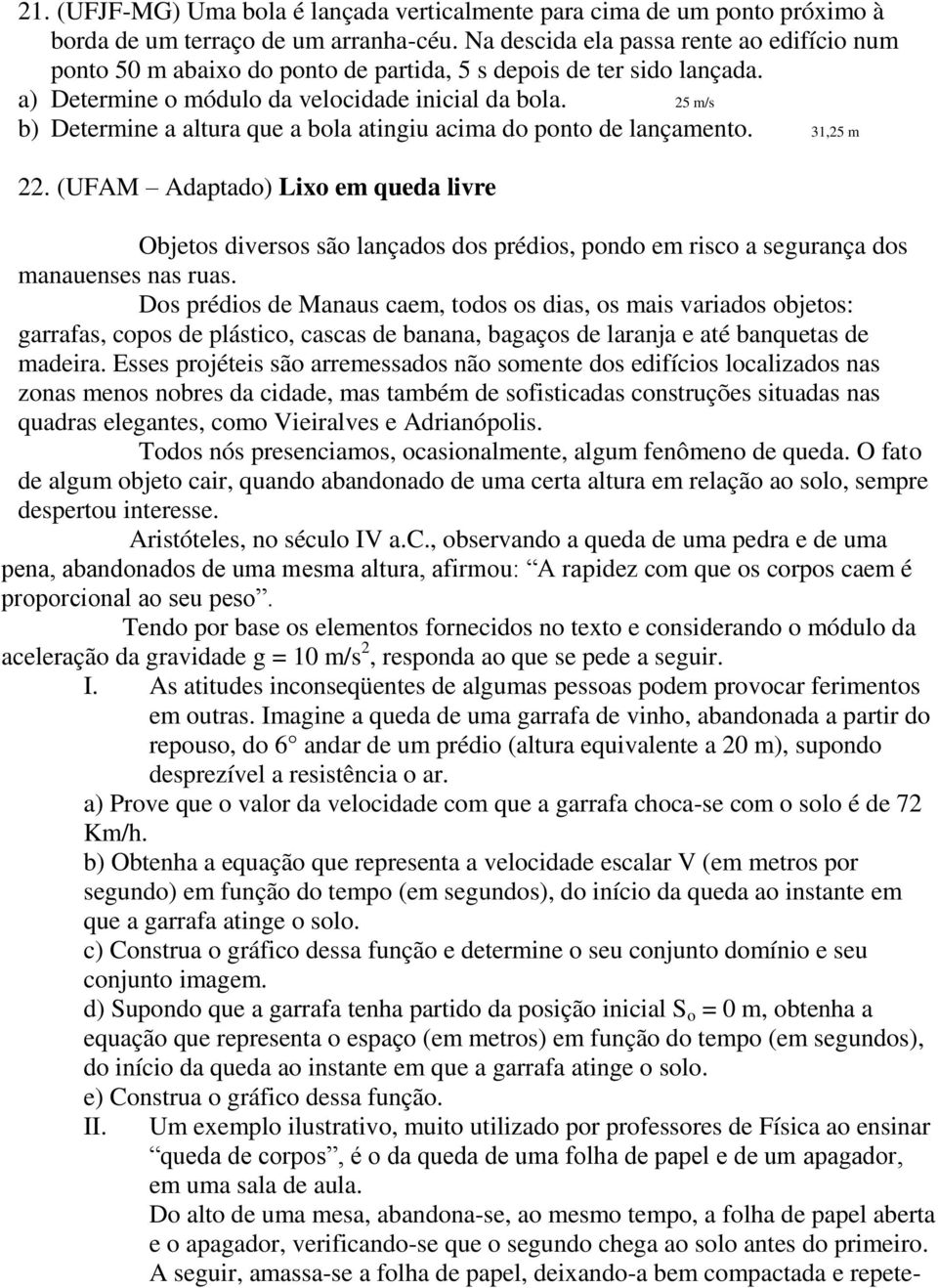 25 m/s b) Determine a altura que a bola atingiu acima do ponto de lançamento. 31,25 m 22.