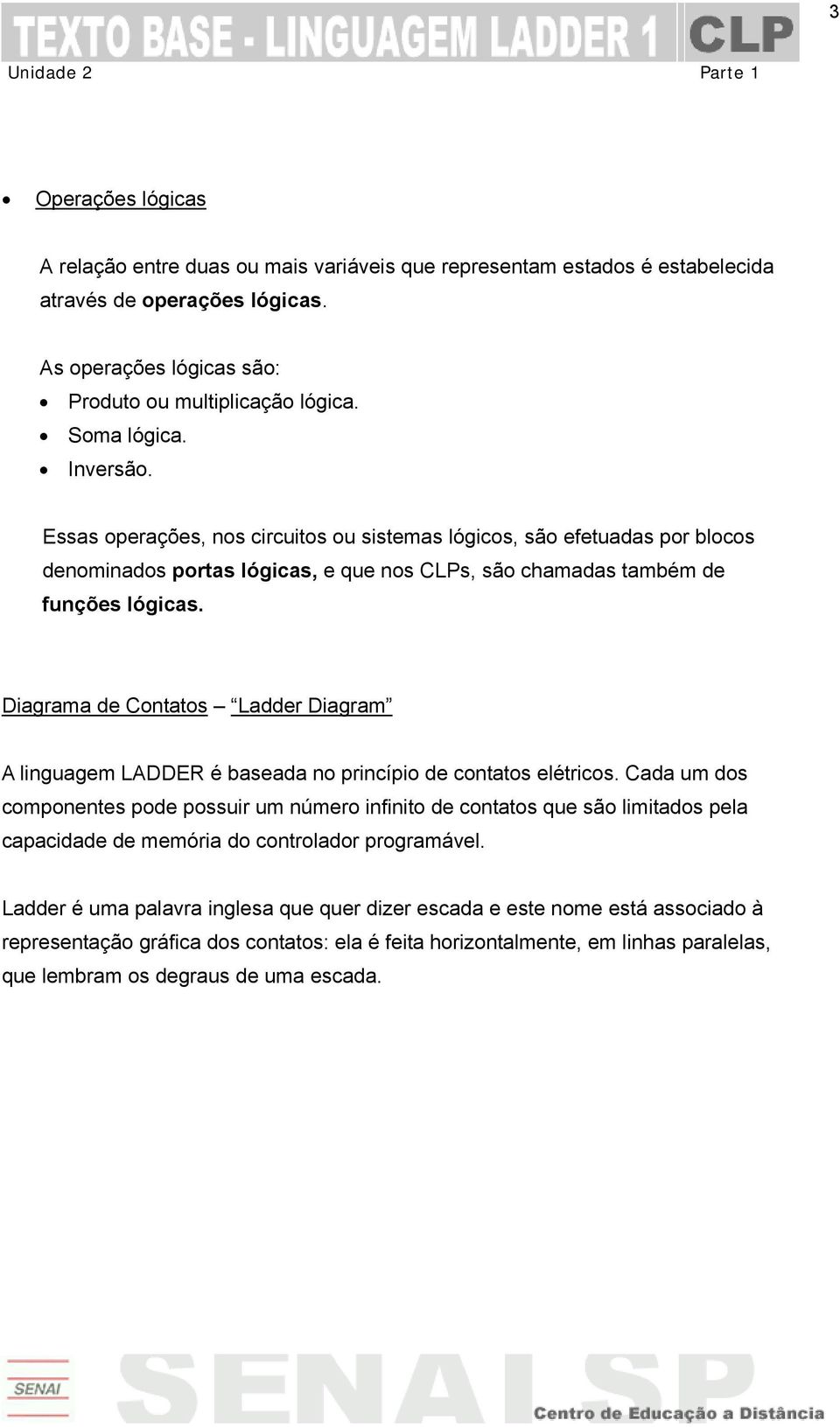 Diagrama de Contatos Ladder Diagram A linguagem LADDER é baseada no princípio de contatos elétricos.