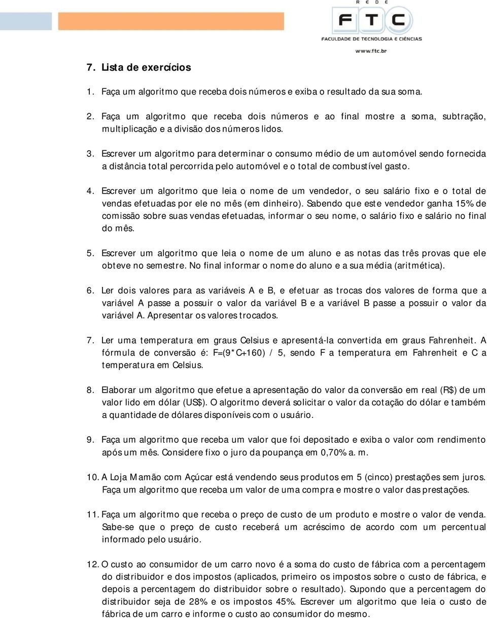 Escrever um algoritmo para determinar o consumo médio de um automóvel sendo fornecida a distância total percorrida pelo automóvel e o total de combustível gasto. 4.