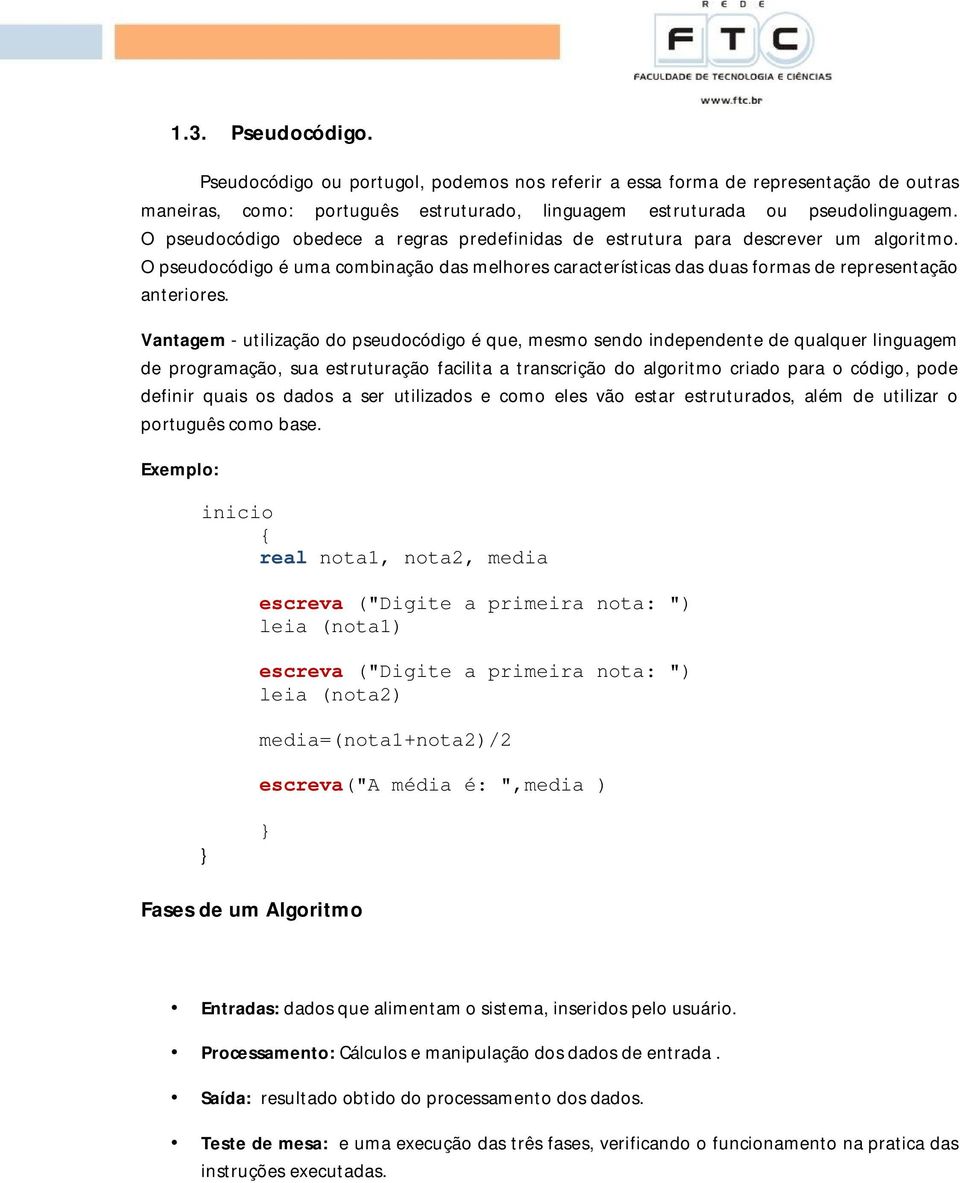 Vantagem - utilização do pseudocódigo é que, mesmo sendo independente de qualquer linguagem de programação, sua estruturação facilita a transcrição do algoritmo criado para o código, pode definir