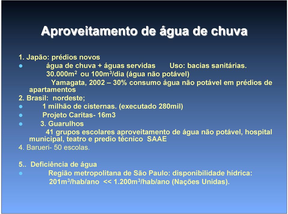 Brasil: nordeste; 1 milhão de cisternas. (executado 280mil) Projeto Caritas- 16m3 3.