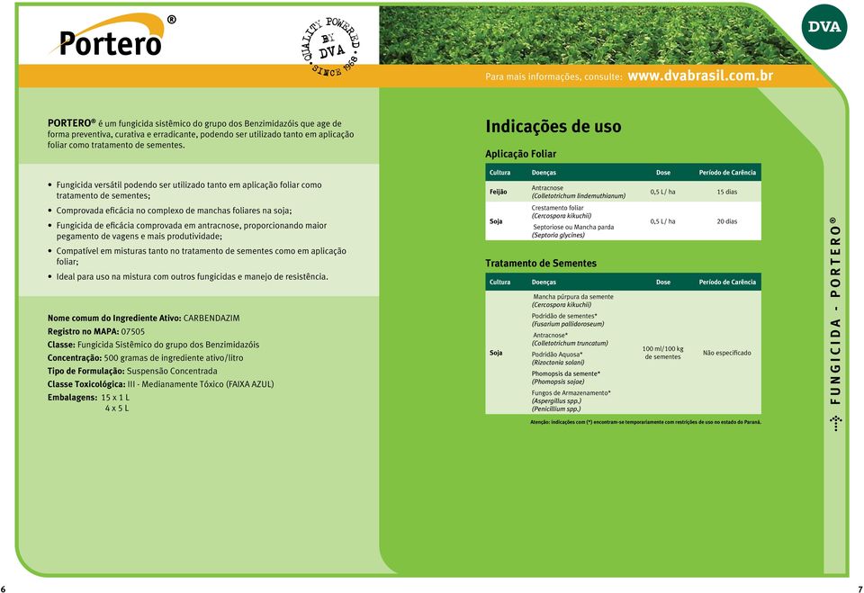 Aplicação Foliar Fungicida versátil podendo ser utilizado tanto em aplicação foliar como tratamento de sementes; Comprovada eficácia no complexo de manchas foliares na soja; Fungicida de eficácia