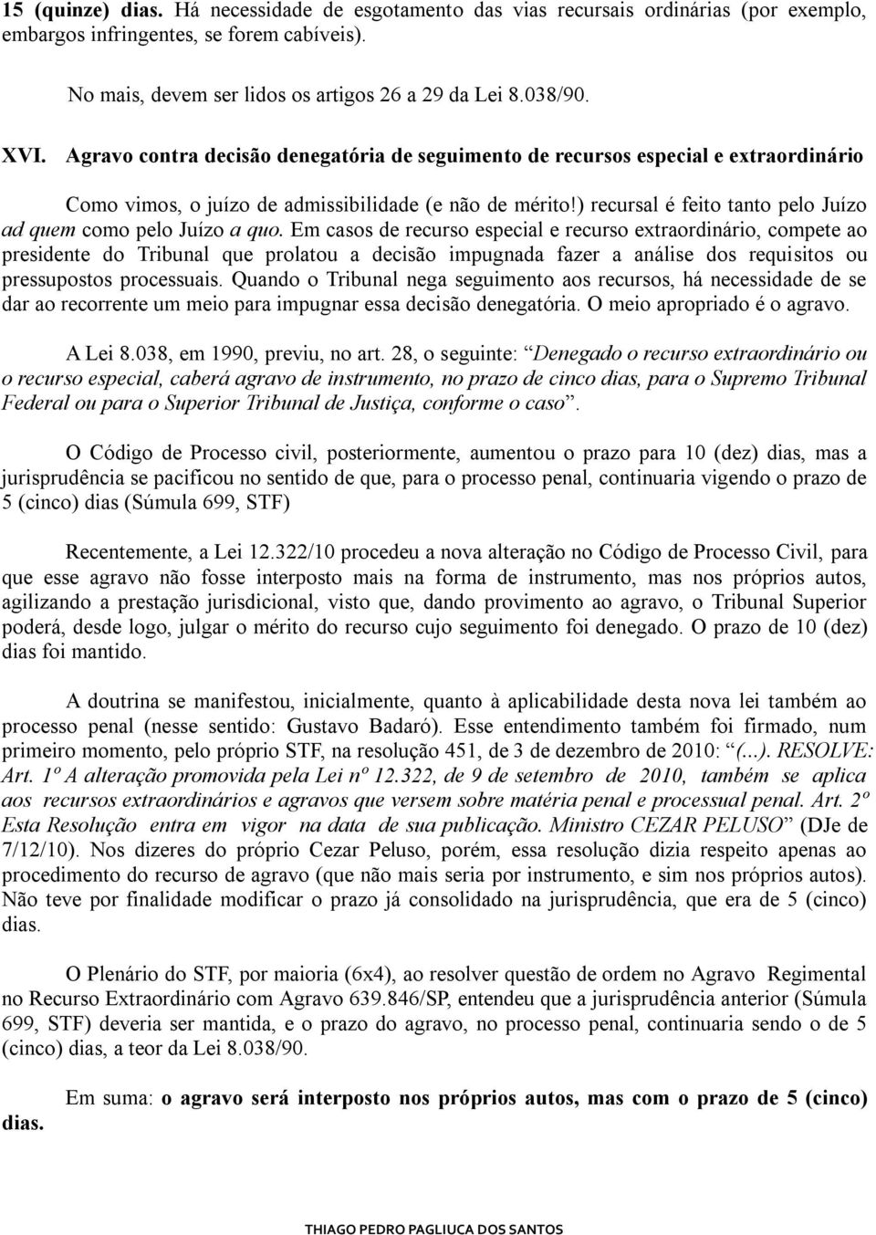 ) recursal é feito tanto pelo Juízo ad quem como pelo Juízo a quo.