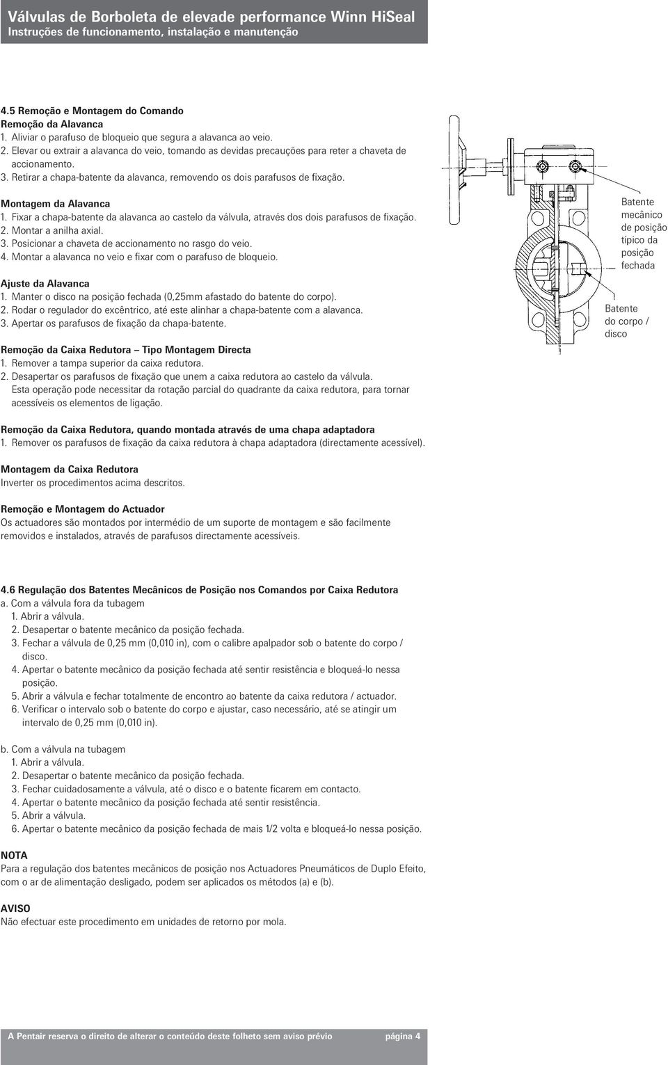 Fixar a chapa-batente da alavanca ao castelo da válvula, através dos dois parafusos de fixação. 2. Montar a anilha axial. 3. Posicionar a chaveta de accionamento no rasgo do veio. 4.