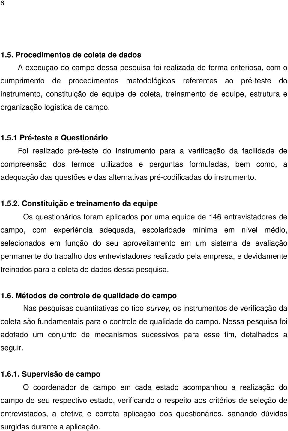 constituição de equipe de coleta, treinamento de equipe, estrutura e organização logística de campo. 1.5.