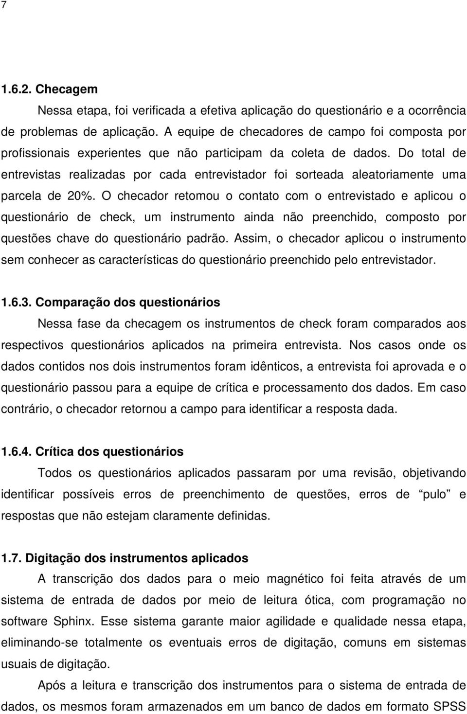 Do total de entrevistas realizadas por cada entrevistador foi sorteada aleatoriamente uma parcela de 20%.