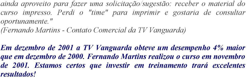 " (Fernando Martins - Contato Comercial da TV Vanguarda) Em dezembro de 2001 a TV Vanguarda obteve um