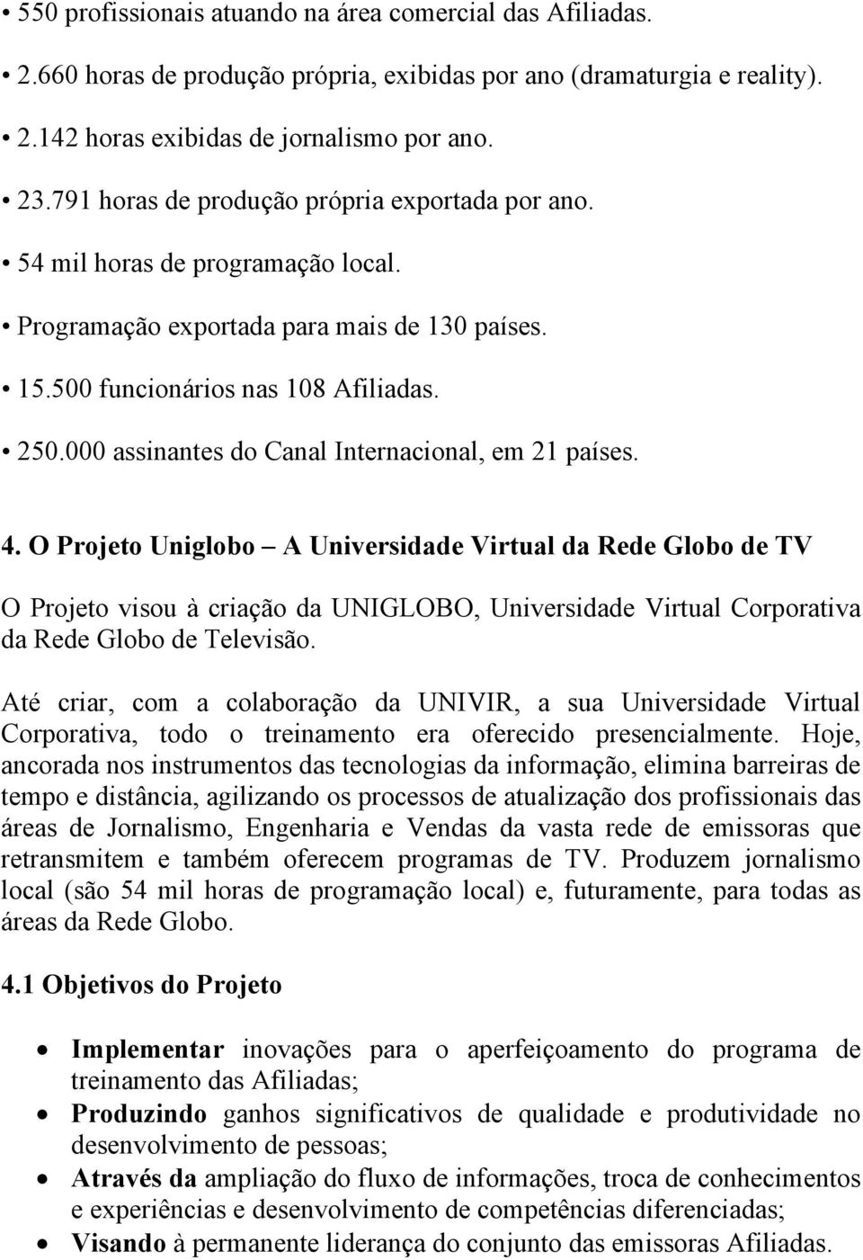 000 assinantes do Canal Internacional, em 21 países. 4.