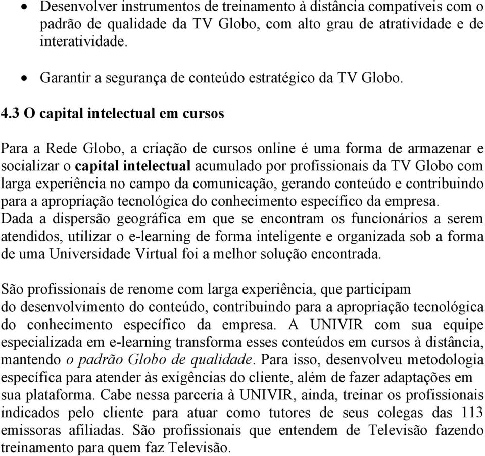 3 O capital intelectual em cursos Para a Rede Globo, a criação de cursos online é uma forma de armazenar e socializar o capital intelectual acumulado por profissionais da TV Globo com larga