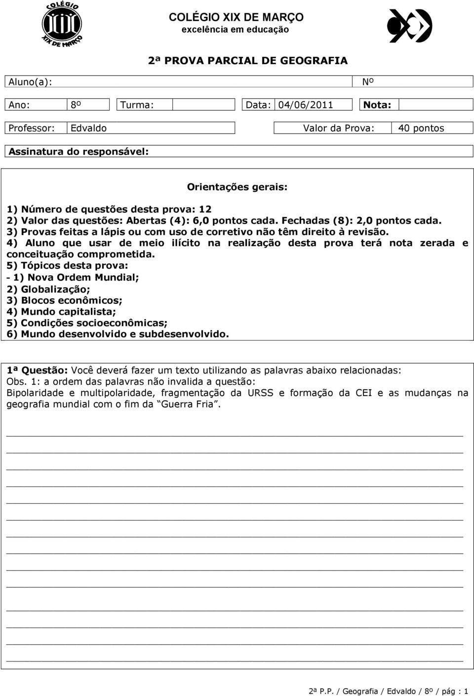 3) Provas feitas a lápis ou com uso de corretivo não têm direito à revisão. 4) Aluno que usar de meio ilícito na realização desta prova terá nota zerada e conceituação comprometida.